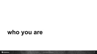 © 2016 ForgeRock. All rights reserved.
who you are
7
 