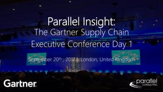 Parallel Insight:
The Gartner Supply Chain
Executive Conference Day 1
September 20th , 2017 | London, United Kingdom
 