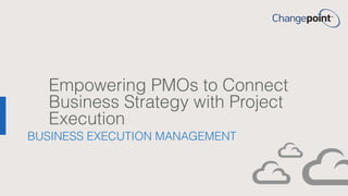 Empowering PMOs to Connect
Business Strategy with Project
Execution
BUSINESS EXECUTION MANAGEMENT
 