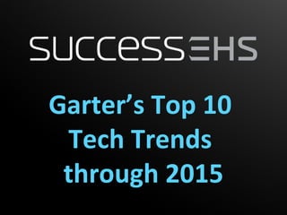 Gartner’s Top 10
  Tech Trends
 through 2015
 