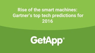 Rise of the smart machines:
Gartner’s top tech predictions for
2016
 