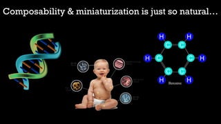 Composability & miniaturization is just so natural…
 