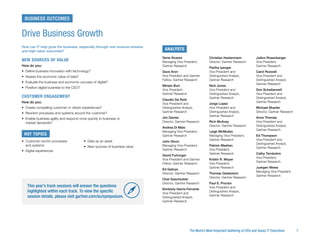 The World’s Most Important Gathering of CIOs and Senior IT Executives	 7
How can IT help grow the business, especially through new revenue streams
and high-value outcomes?
New Sources of Value
How do you:
•	 Define business innovation with technology?
•	 Assess the economic value of data?
•	 Evaluate the business and economic success of digital?
•	 Position digital business to the CEO?
Customer Engagement
How do you:
•	 Create compelling customer or citizen experiences?
•	 Reorient processes and systems around the customer?
•	 Enable business agility and respond more quickly to business or
market demands?
HOT TOPICS
•	 Customer-centric processes
and systems
•	 Digital experiences
•	 Data as an asset
•	 New sources of business value
Drive Business Growth
This year’s track sessions will answer the questions
highlighted within each track. To view the specific
session details, please visit gartner.com/eu/symposium.
BUSINESS OUTCOMES
Gene Alvarez
Managing Vice President,
Gartner Research
Dave Aron
Vice President and Gartner
Fellow, Gartner Research
Miriam Burt
Vice President,
Gartner Research
Claudio Da Rold
Vice President and
Distinguished Analyst,
Gartner Research
Jim Davies
Director, Gartner Research
Andrea Di Maio
Managing Vice President,
Gartner Research
John Dixon
Managing Vice President,
Gartner Research
David Furlonger
Vice President and Gartner
Fellow, Gartner Research
Ed Gabrys
Director, Gartner Research
Chet Geschickter
Director, Gartner Research
Kimberly Harris-Ferrante
Vice President and
Distinguished Analyst,
Gartner Research
Christian Hestermann
Director, Gartner Research
Partha Iyengar
Vice President and
Distinguished Analyst,
Gartner Research
Nick Jones
Vice President and
Distinguished Analyst,
Gartner Research
Jorge Lopez
Vice President and
Distinguished Analyst,
Gartner Research
Rich McAvey
Director, Gartner Research
Leigh McMullen
Managing Vice President,
Gartner Research
Patrick Meehan
Vice President,
Gartner Research
Kristin R. Moyer
Vice President,
Gartner Research
Thomas Oestereich
Director, Gartner Research
Paul E. Proctor
Vice President and
Distinguished Analyst,
Gartner Research
JoAnn Rosenberger
Vice President,
Gartner Research
Carol Rozwell
Vice President and
Distinguished Analyst,
Gartner Research
Don Scheibenreif
Vice President and
Distinguished Analyst,
Gartner Research
Michael Shanler
Director, Gartner Research
Anne Thomas
Vice President and
Distinguished Analyst,
Gartner Research
Ed Thompson
Vice President and
Distinguished Analyst,
Gartner Research
Cathy Tornbohm
Vice President,
Gartner Research
Juergen Weiss
Managing Vice President,
Gartner Research
ANALYSTS
 