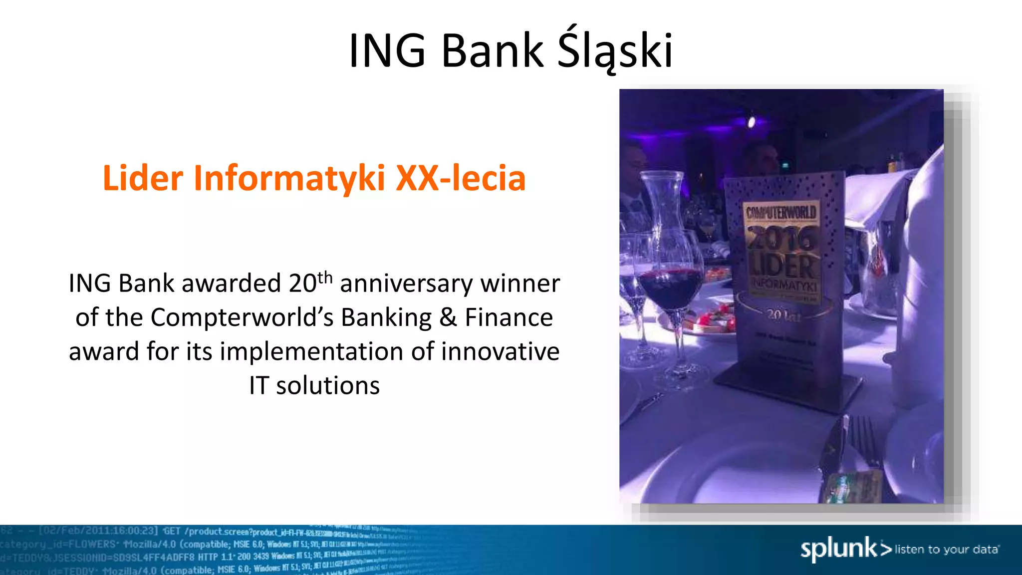 ING Bank Śląski
Lider Informatyki XX-lecia
ING Bank awarded 20th anniversary winner
of the Compterworld’s Banking & Finance
award for its implementation of innovative
IT solutions
 