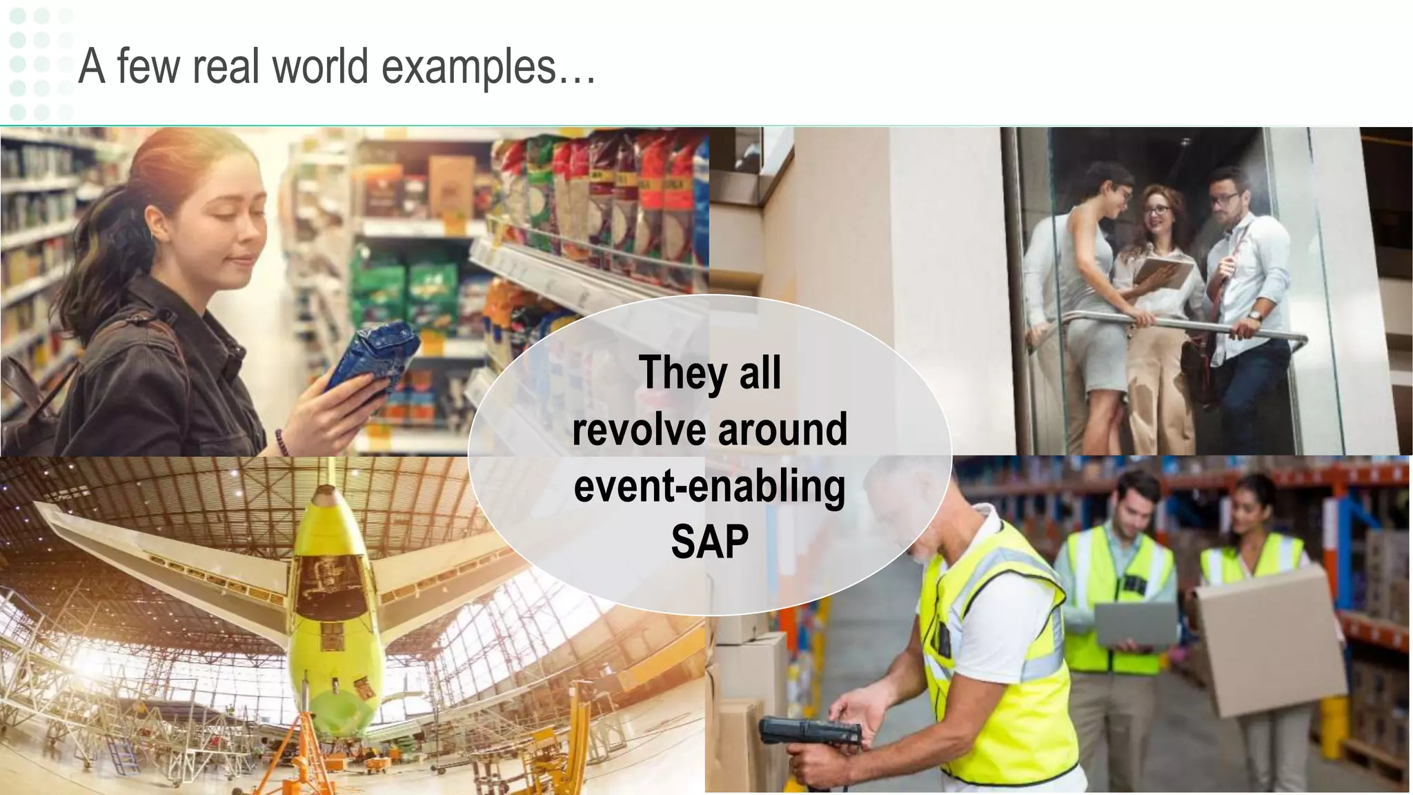 A few real world examples…
They all
revolve around
event-enabling
SAP
 