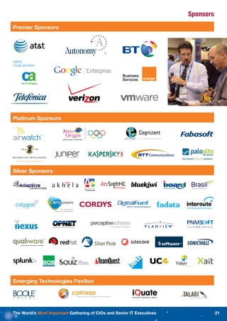 Sponsors
Premier Sponsors




                                          Right Hand Page




                                                                        Left Hand Page




Platinum Sponsors




Silver Sponsors




Emerging Technologies Pavilion




The World’s Most Important Gathering of CIOs and Senior IT Executives                    21
 