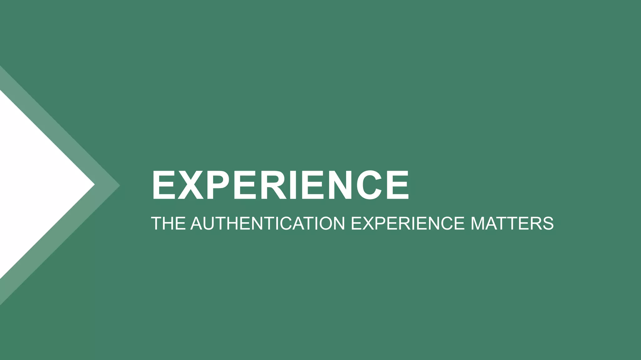EXPERIENCE
THE AUTHENTICATION EXPERIENCE MATTERS
 