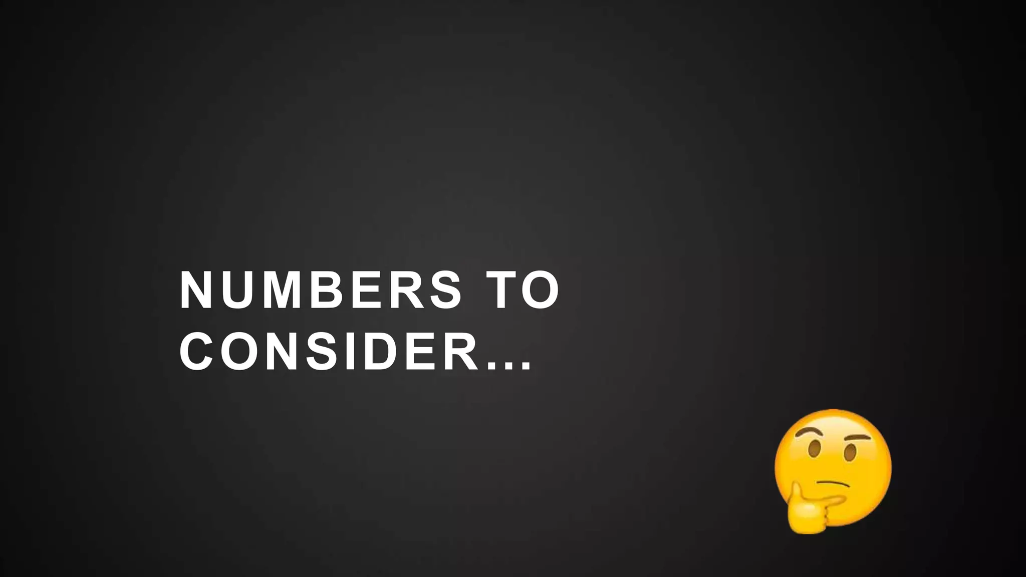 15
NUMBERS TO
CONSIDER…
 