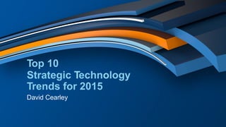 Top 10
Strategic Technology
Trends for 2015
h"p://denreymer.com	
  
 