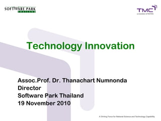 Technology Innovation
Assoc.Prof. Dr. Thanachart Numnonda
Director
Software Park Thailand
19 November 2010
 