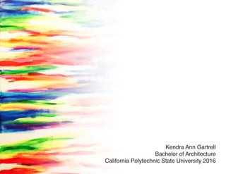Kendra Ann Gartrell
Bachelor of Architecture
California Polytechnic State University 2016
 