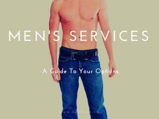 W W W . G A R T S I D E . C O M
MEN'S SERVICES
A Guide To Your Options.
 
