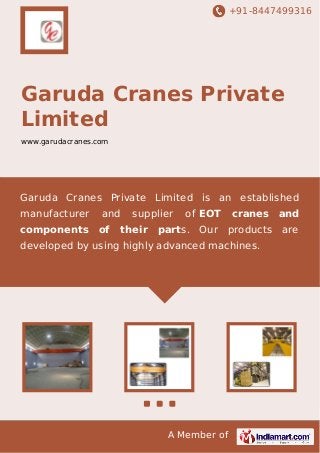 +91-8447499316

Garuda Cranes Private
Limited
www.garudacranes.com

Garuda Cranes Private Limited is an established
manufacturer

and

components of

supplier

their

of EOT

parts. Our

cranes

and

products

are

developed by using highly advanced machines.

A Member of

 