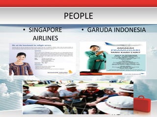 PEOPLE
• SINGAPORE      • GARUDA INDONESIA
   AIRLINES
 