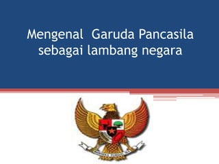 Mengenal Garuda Pancasila
sebagai lambang negara

 