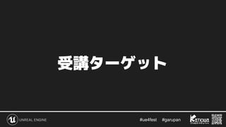 #ue4fest 　 #garupan
受講ターゲット
 