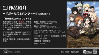 #ue4fest 　 #garupan
　作品紹介
「戦車道は乙女のたしなみ！」
戦車を使った武道「戦車道」が華道
や茶道と並んで大和撫子のたしなみ
とされている世界を舞台に、戦車道
に挑む女子高生を描いたオリジナル
アニメ作品。
2015年公開の『劇場版』はこだわり
抜いた音響も話題となり異例のロン
グランに。
現在は『最終章』の第3話が劇場上
映中。
監督：水島努 (『SHIROBAKO』　　　　　　　　
『荒野のコトブキ飛行隊』)
脚本：吉田玲子 (『けいおん!』　　　　 　　　　　　
『ヴァイオレット・エヴァーガーデン』)
キャラクター原案：島田フミカネ　　
(『ストライクウィッチーズ』『フレームアームズ・
ガール』)
キャラクターデザイン･総作画監督：杉本功
音楽：浜口史郎
音響監督：岩浪美和
制作：アクタス
© GIRLS und PANZER Finale Projekt
♦『ガールズ＆パンツァー』(2012年～)
 