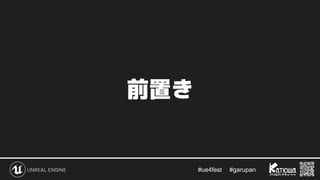 #ue4fest 　 #garupan
前置き
 