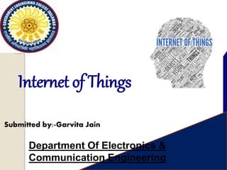 Internet of Things
Submitted by:-Garvita Jain
Department Of Electronics &
Communication Engineering
 