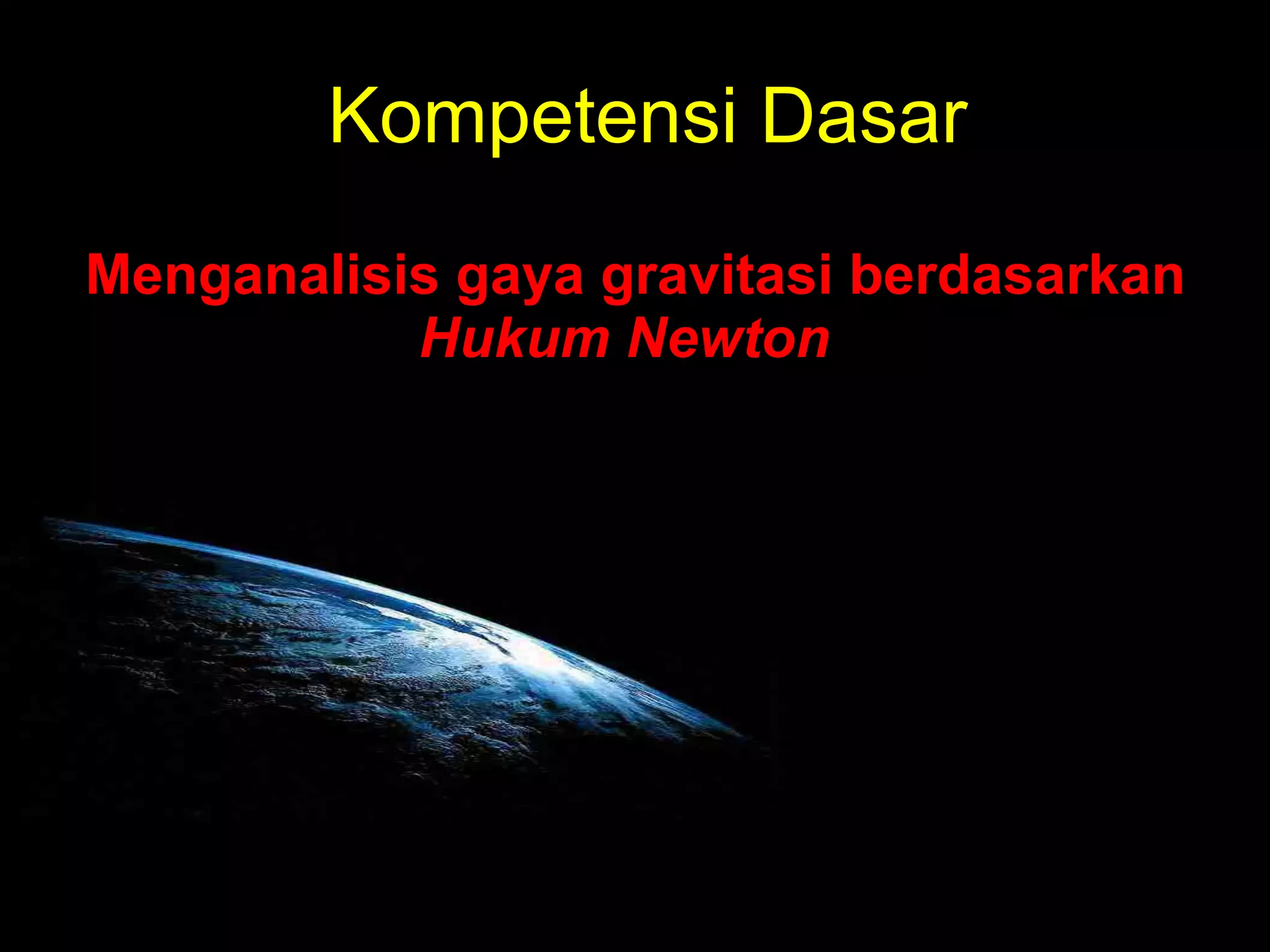 Kompetensi Dasar Menganalisis gaya gravitasi berdasarkan  Hukum Newton 