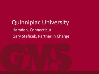 Quinnipiac University
Hamden, Connecticut
Gary Steficek, Partner in Charge
 