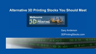 Alternative 3D Printing Stocks You Should
Meet
Inside 3D Printing Conference & Expo
Melbourne, Australia
Gary Anderson - 3DPrintingStocks.com
Gary Anderson
3DPrintingStocks.com
 