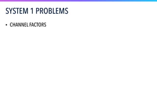 • CHANNEL FACTORS
SYSTEM 1 PROBLEMS
 