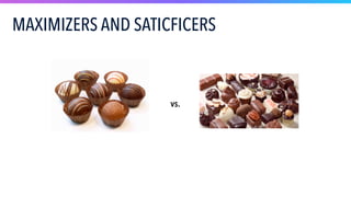 vs.
MAXIMIZERS AND SATICFICERS
 