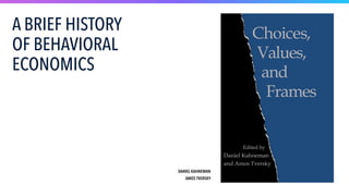 A BRIEF HISTORY
OF BEHAVIORAL
ECONOMICS
DANIEL KAHNEMAN
AMOS TVERSKY
 