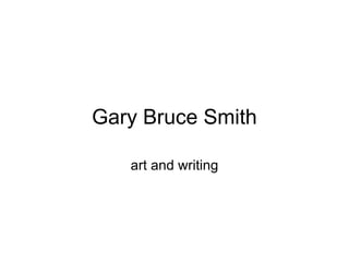 Gary Bruce Smith

   art and writing
 