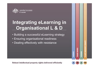 Integrating eLearning in
  Organisational L & D
• Building a successful eLearning strategy
• Ensuring organisational readiness
• Dealing effectively with resistance
 