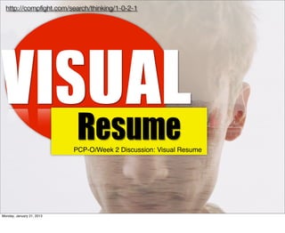 http://compﬁght.com/search/thinking/1-0-2-1




VISUAL	 
   Resume                  PCP-O/Week 2 Discussion: Visual Resume




Monday, January 21, 2013
 