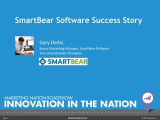 Page 1 © 2014 Marketo, Inc.#MKTGNATION14
SmartBear Software Success Story
Gary DeAsi
Senior Marketing Manager, SmartBear Software
Two-time Marketo Champion
 