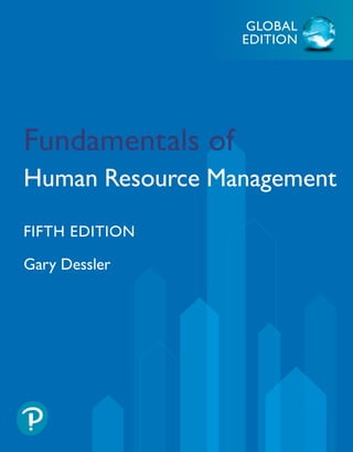 Fundamentals
of
Human
Resource
Management
Dessler
FIFTH
EDITION
FIFTH EDITION
Gary Dessler
Fundamentals of
Human Resource Management
GLOBAL
EDITION
GLOBAL
EDITION
G
LO
B
A
L
EDITION
This is a special edition of an established title widely used by colleges and
universities throughout the world. Pearson published this exclusive edition
for the benefit of students outside the United States and Canada. If you
purchased this book within the United States or Canada, you should be aware
that it has been imported without the approval of the Publisher or Author.
Human resource management is changing fast, and all managers need a strong
foundationinhumanresourceconceptsandtechniques.Basedontheprinciplethat
strategic human resource management must build the employee competencies
and behaviors that achieve companies’ strategic goals, Fundamentals of Human
Resource Management presents the skills and knowledge that managers need to
perform their day-to-day responsibilities.
The fifth edition includes the following tools and features to cover the latest
developments and help relate major concepts to real businesses:
• NEW—Trends Shaping HR features highlight how managers today accomplish
their HR tasks.
• NEW—The unique HR and the Gig Economy features show how companies
manage gig workers’ HR needs.
• A unique Strategy Model provides a “big picture” view of strategic human resource
management.
• A range of real-world cases and practical tools, including HR as a Profit Center,
HR in Practice, Diversity Counts, HR Tools for Line Managers and Small
Businesses, and HR Practices Around the Globe, helps to develop students’
work and employability skills.
• Practical examples and advice have been provided in every chapter on how managers
can build engaged employee work teams and companies.
Also available for this book is MyLab Management, an optional suite of course-
management and assessment tools that allow instructors to set and deliver courses
online, tailored to the needs of their students.
Dessler_05_1292261900_Final.indd 1 12/01/19 1:23 PM
 