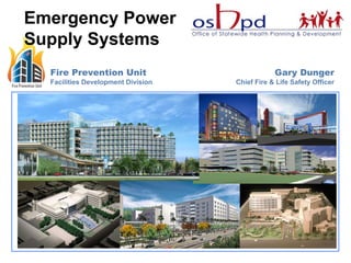 Fire Prevention Unit
Facilities Development Division
Gary Dunger
Chief Fire & Life Safety Officer
Emergency Power
Supply Systems
 