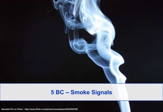 5 BC – Smoke Signals<br />Newsbie Pix on Flickr : http://www.flickr.com/photos/newsbiepix/4235304729/<br />