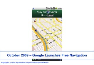 October 2009 – Google Launches Free Navigation<br />arrayexception on Flickr : http://www.flickr.com/photos/arrayexception...