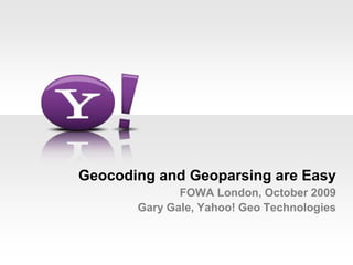 Geocoding and Geoparsing are EasyFOWA London, October 2009Gary Gale, Yahoo! Geo Technologies 