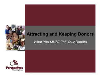 Attracting and Keeping Donors
   What You MUST Tell Your Donors
 