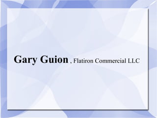 Gary Guion , Flatiron Commercial LLC
 