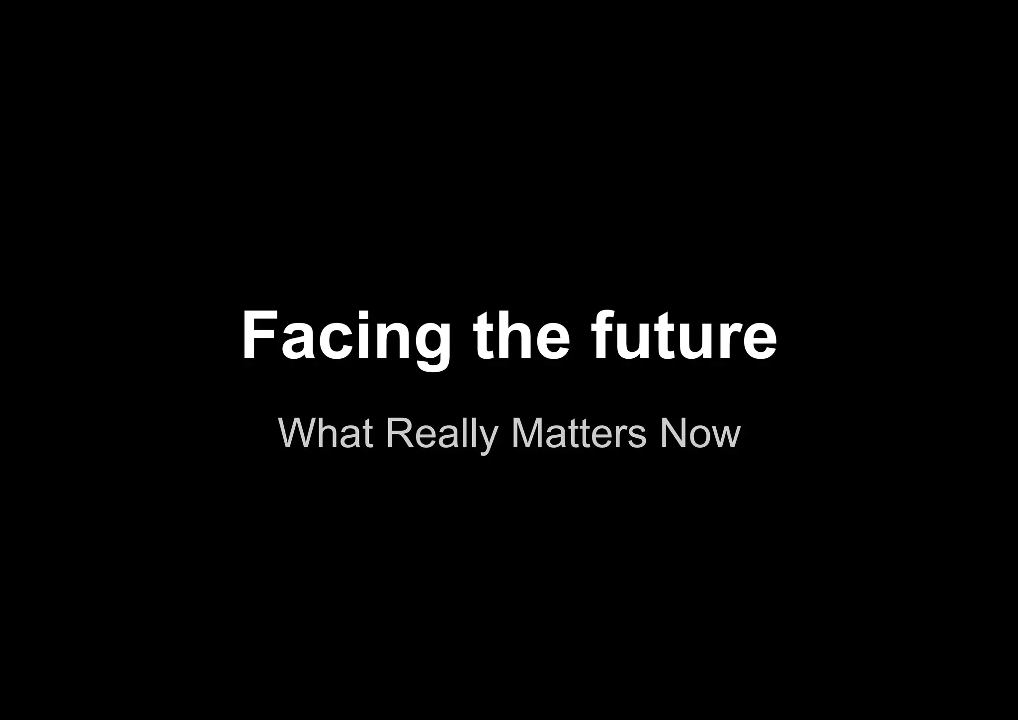 What Really Matters Now
Facing the future
 