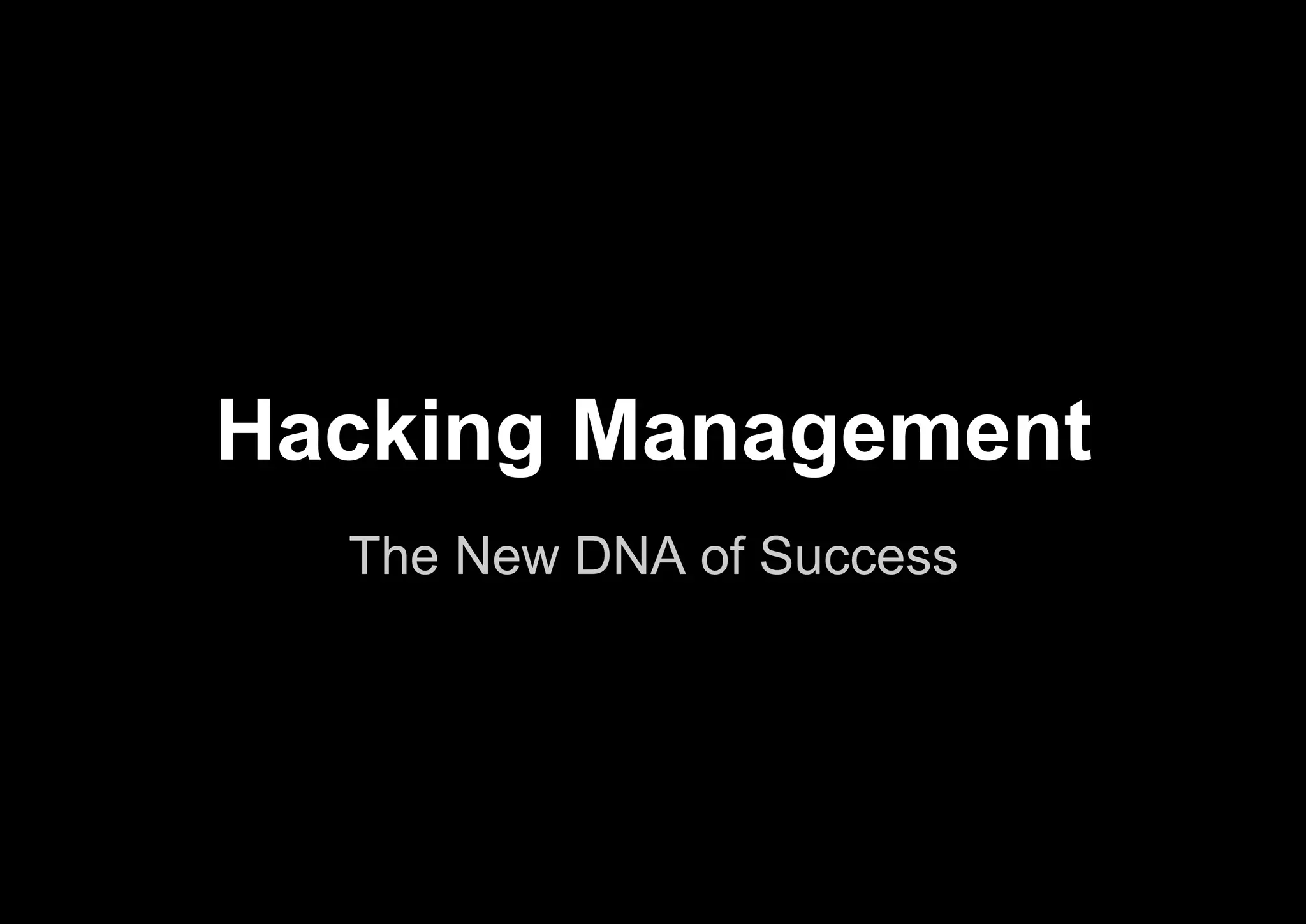 The New DNA of Success
Hacking Management
 