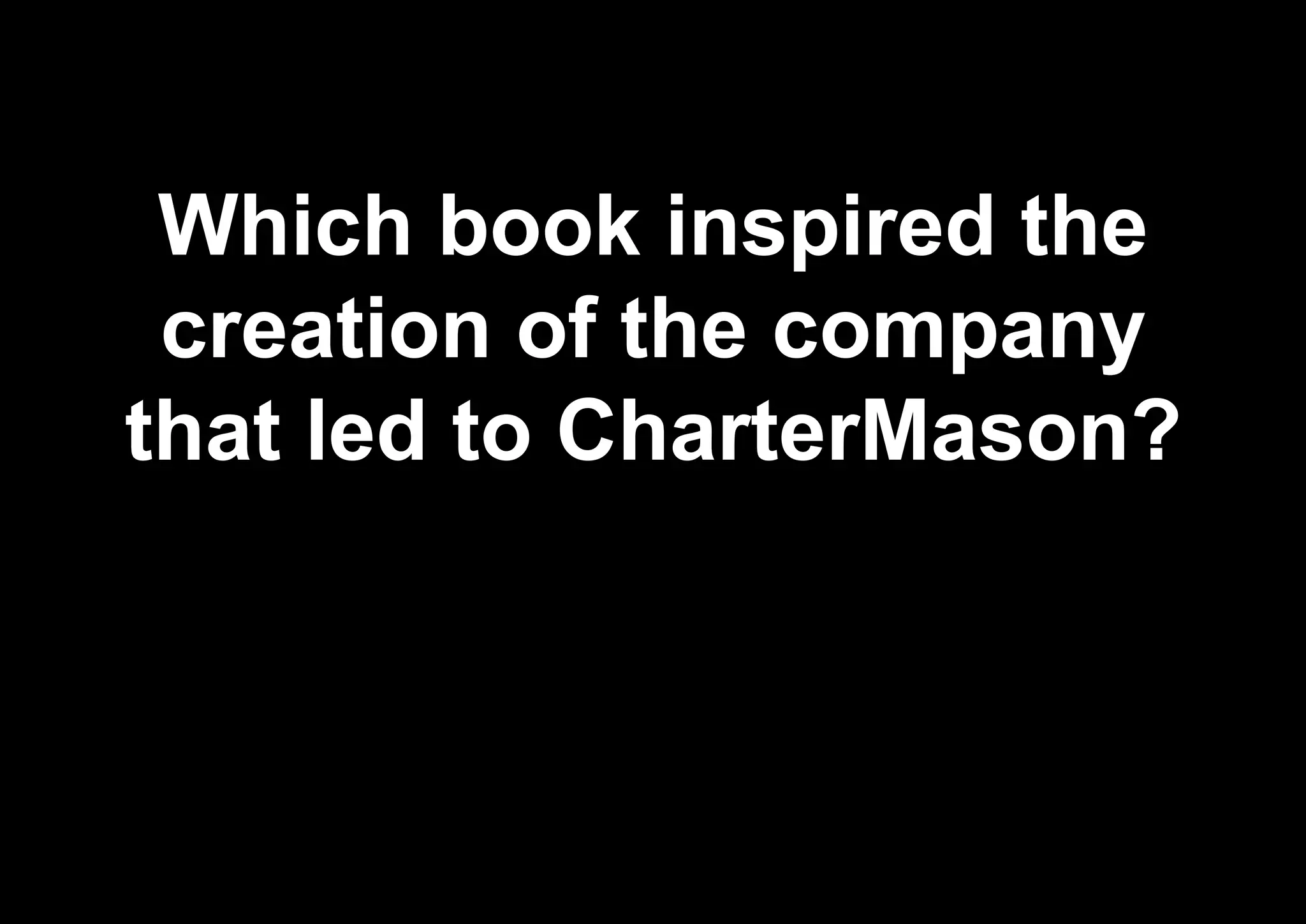 Which book inspired the
creation of the company
that led to CharterMason?
 