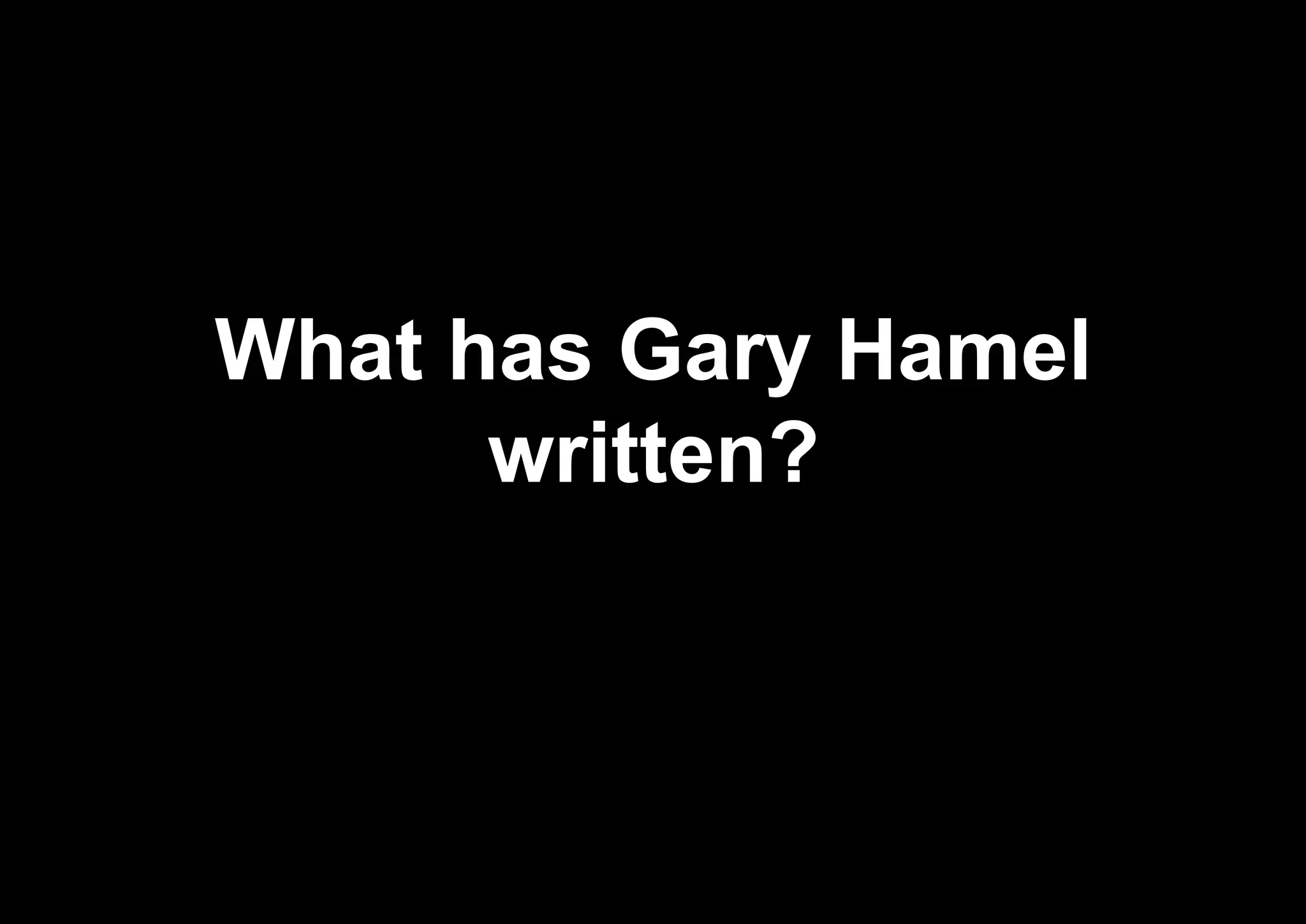 What has Gary Hamel
written?
 