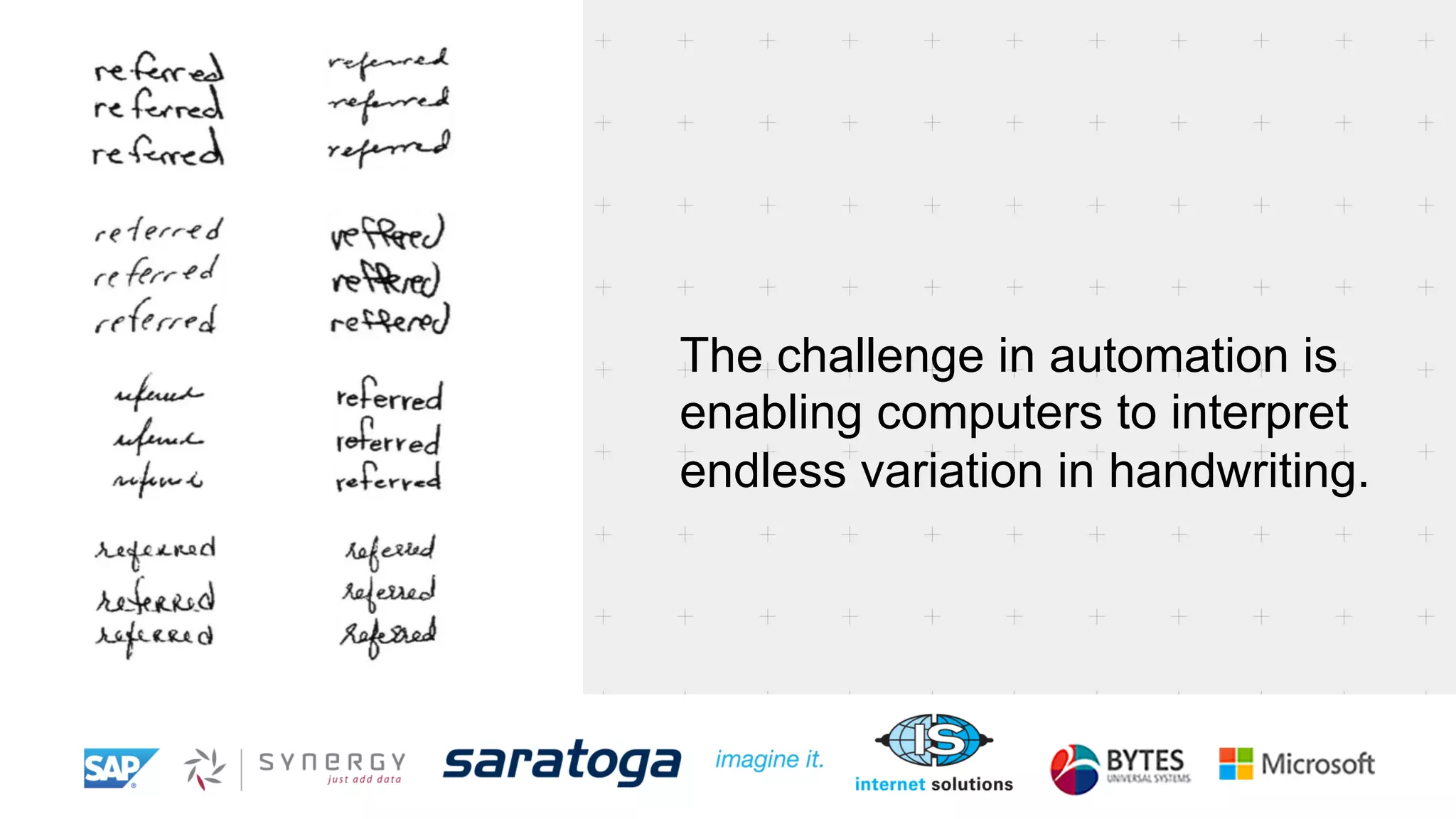 The challenge in automation is 
enabling computers to interpret 
endless variation in handwriting. 
 