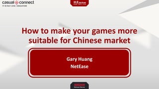 How to make your games more
suitable for Chinese market
Gary Huang
NetEase
 