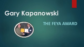 Gary Kapanowski
THE FEYA AWARD
 