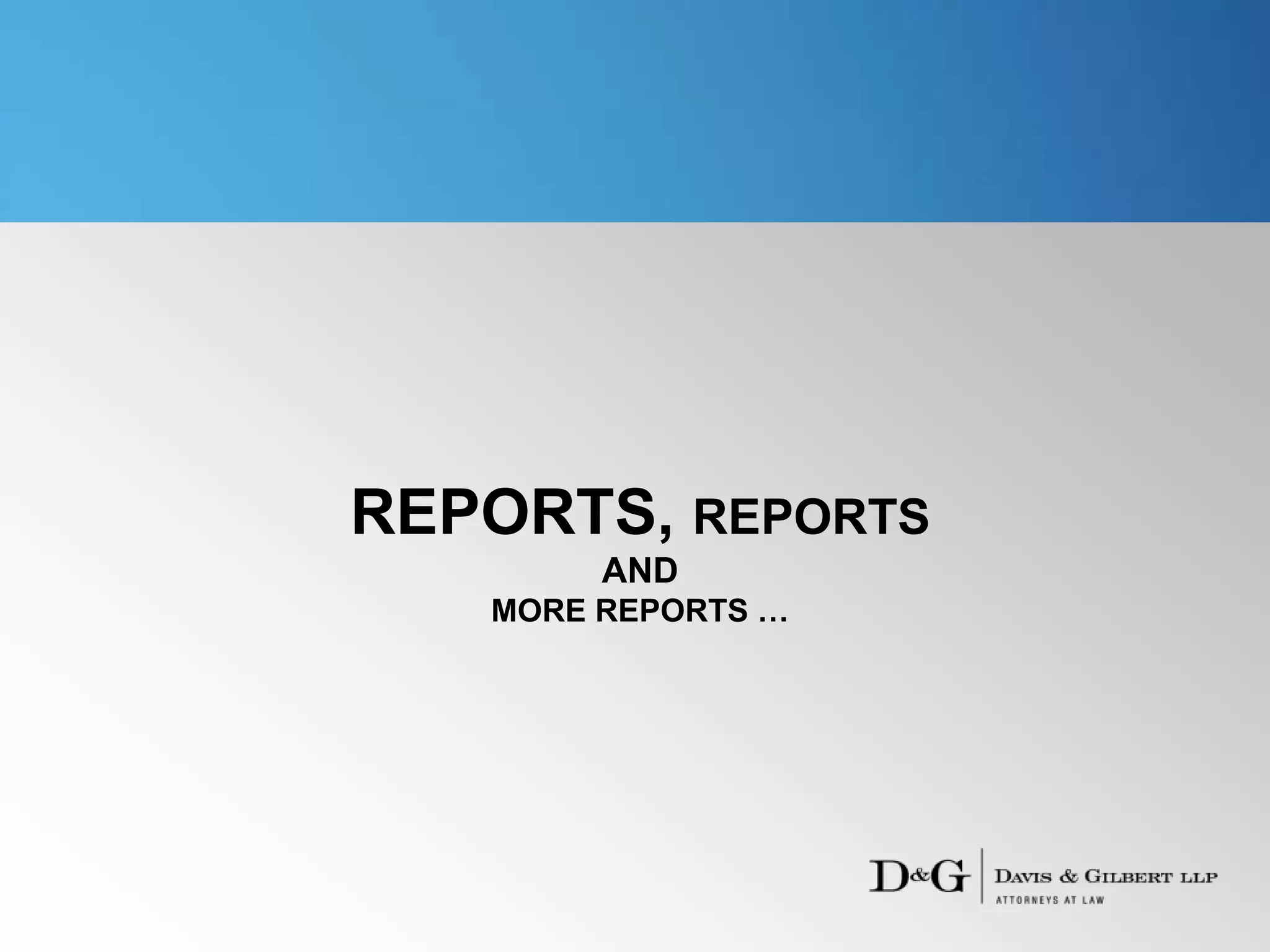 REPORTS, REPORTS
AND
MORE REPORTS …
 