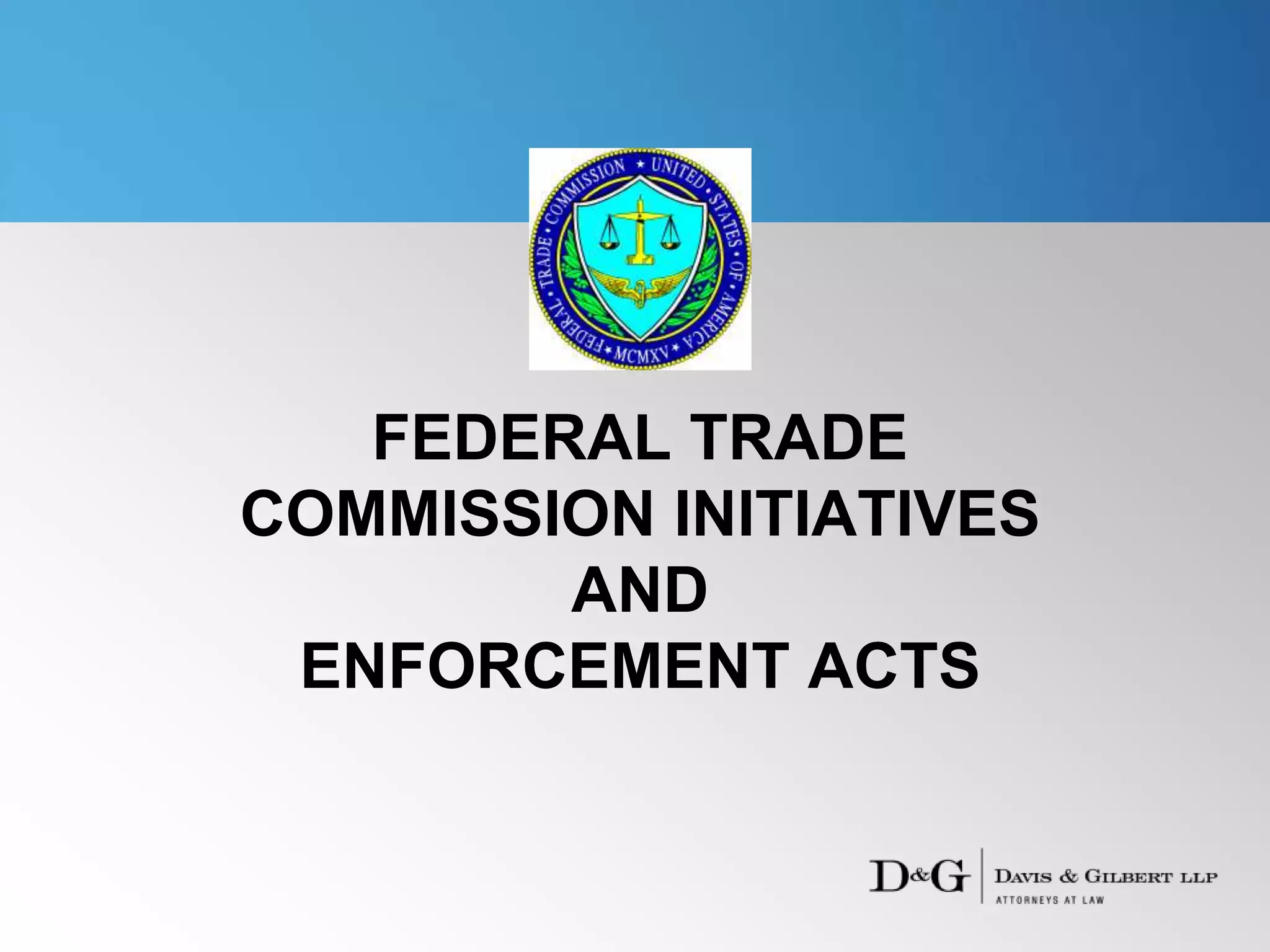 FEDERAL TRADE
COMMISSION INITIATIVES
AND
ENFORCEMENT ACTS
 