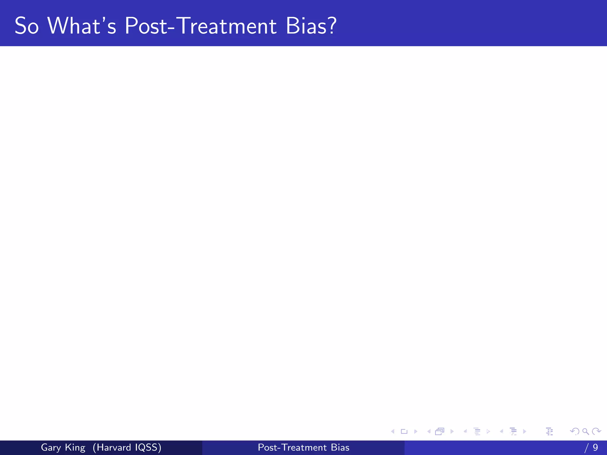 So What’s Post-Treatment Bias?




                                                   Talk at the “Hard Problems in S
  Gary King (Harvard IQSS)   Post-Treatment Bias                             /9
 